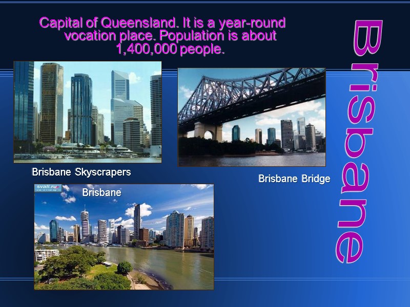 Capital of Queensland. It is a year-round vocation place. Population is about 1,400,000 people.